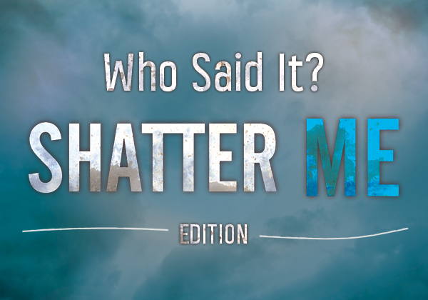 Who Said These Iconic Shatter Me Quotes?
